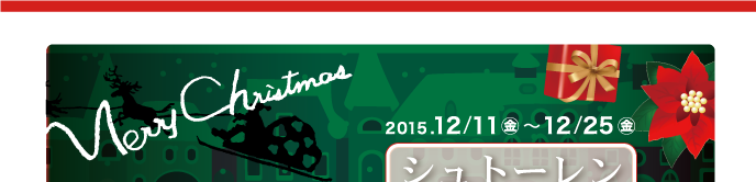 MerryChristmas 2015年12月11日（金）〜12月25日（木）